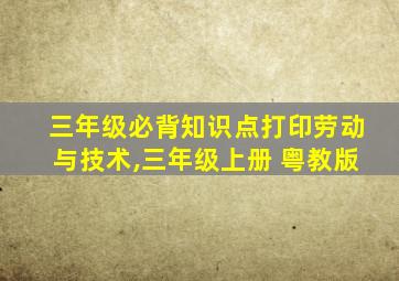 三年级必背知识点打印劳动与技术,三年级上册 粤教版